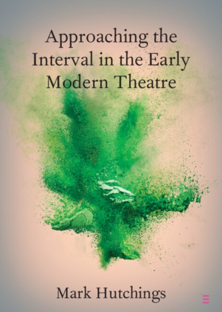 Approaching the Interval in the Early Modern Theatre : The Significance of the 'Act-Time', EPUB eBook