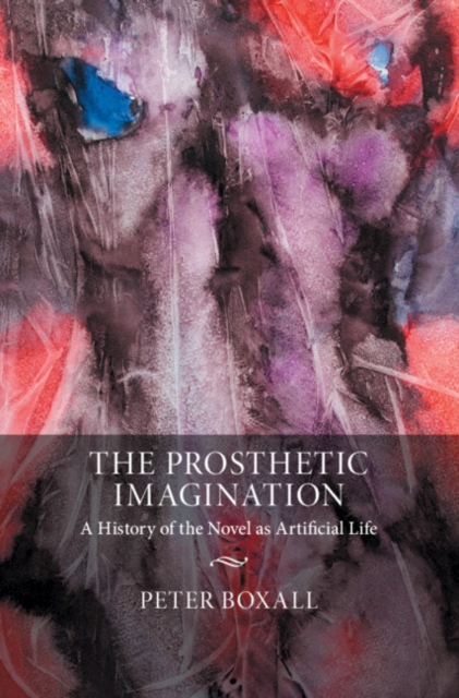 Prosthetic Imagination : A History of the Novel as Artificial Life, PDF eBook