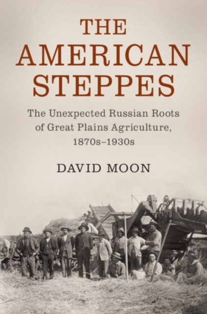 The American Steppes : The Unexpected Russian Roots of Great Plains Agriculture, 1870s-1930s, EPUB eBook
