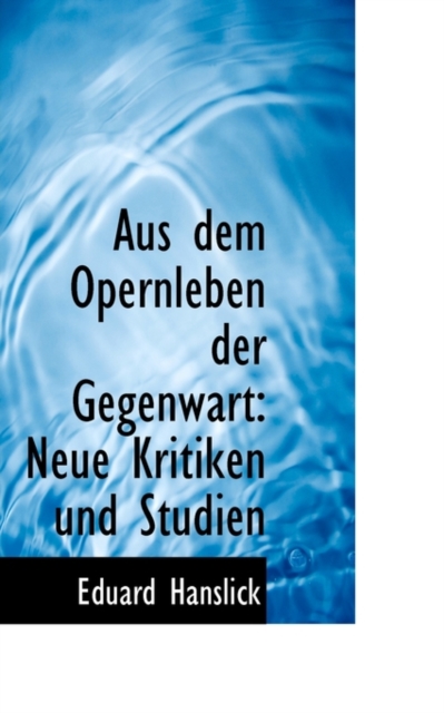 Aus Dem Opernleben Der Gegenwart : Neue Kritiken Und Studien, Paperback / softback Book