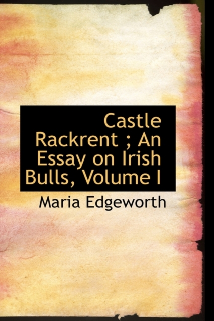 Castle Rackrent; An Essay on Irish Bulls, Volume I, Paperback / softback Book