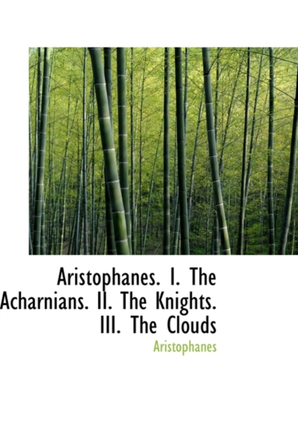 Aristophanes. I. the Acharnians. II. the Knights. III. the Clouds, Hardback Book