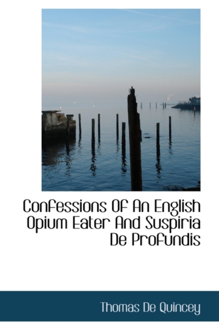 Confessions of an English Opium Eater and Suspiria de Profundis, Paperback / softback Book
