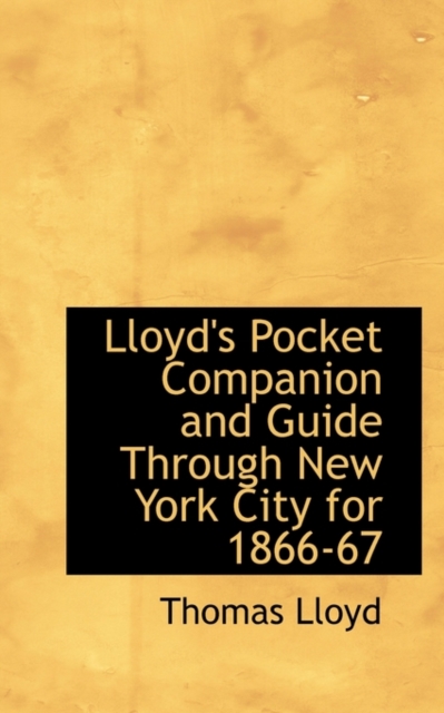 Lloyd's Pocket Companion and Guide Through New York City for 1866-67, Paperback / softback Book