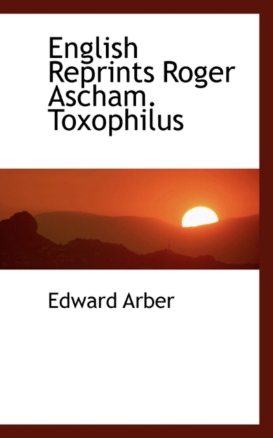 English Reprints Roger Ascham. Toxophilus, Paperback / softback Book