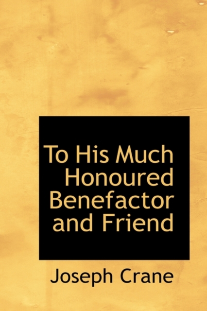 To His Much Honoured Benefactor and Friend, Paperback / softback Book