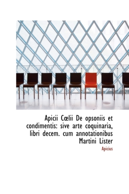 Apicii C?lii de Opsoniis Et Condimentis : Sive Arte Coquinaria, Libri Decem. Cum Annotationibus Marti, Paperback / softback Book