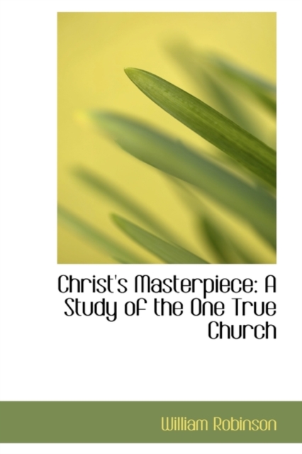 Christ's Masterpiece : A Study of the One True Church, Paperback / softback Book
