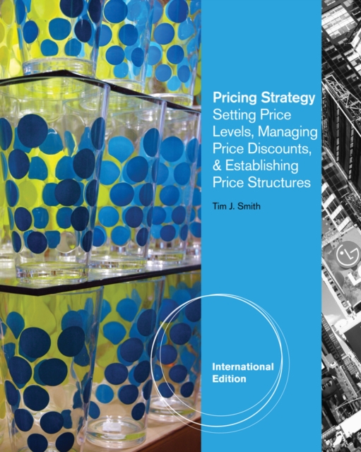 Pricing Strategy : Setting Price Levels, Managing Price Discounts and Establishing Price Structures, International Edition, Paperback Book