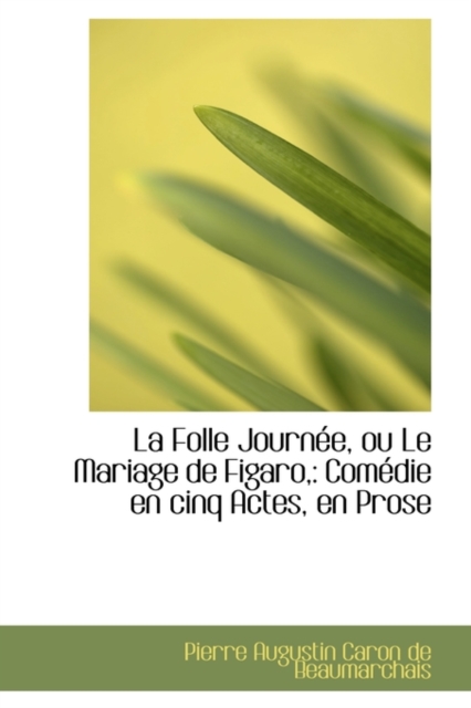 La Folle Journ E, Ou Le Mariage de Figaro, : Com Die En Cinq Actes, En Prose, Paperback / softback Book
