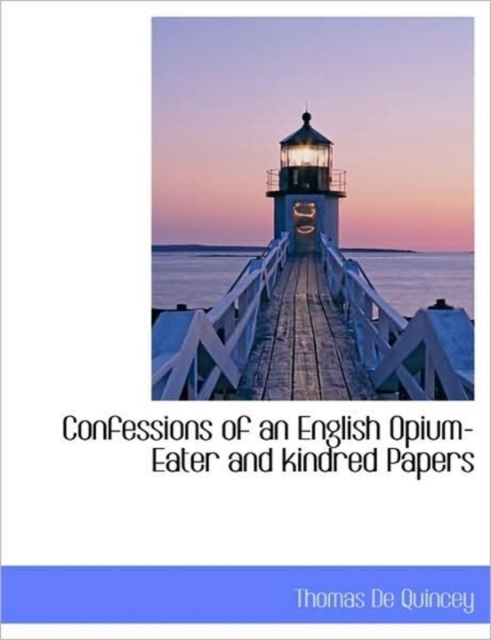 Confessions of an English Opium-Eater and Kindred Papers, Hardback Book