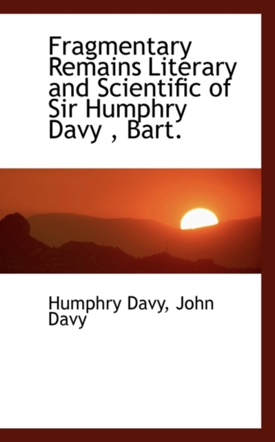 Fragmentary Remains Literary and Scientific of Sir Humphry Davy, Paperback / softback Book