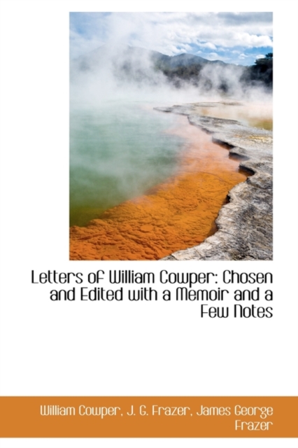 Letters of William Cowper : Chosen and Edited with a Memoir and a Few Notes, Hardback Book