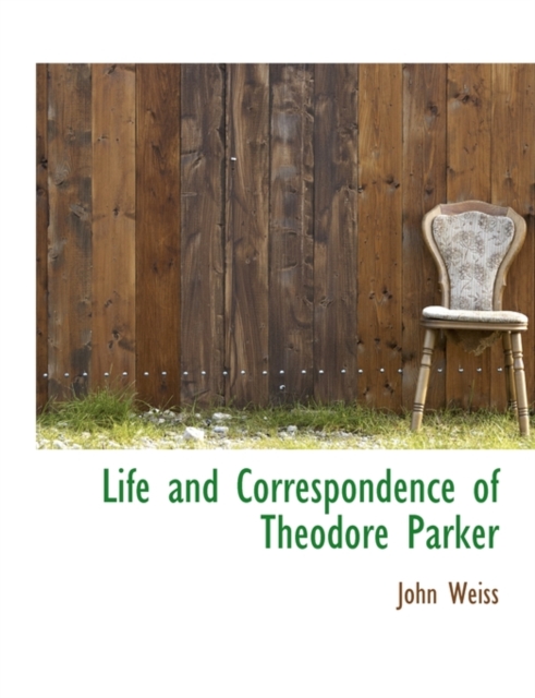 Life and Correspondence of Theodore Parker : Minister of the Twenty-Eighth Congregational Society, B, Paperback / softback Book