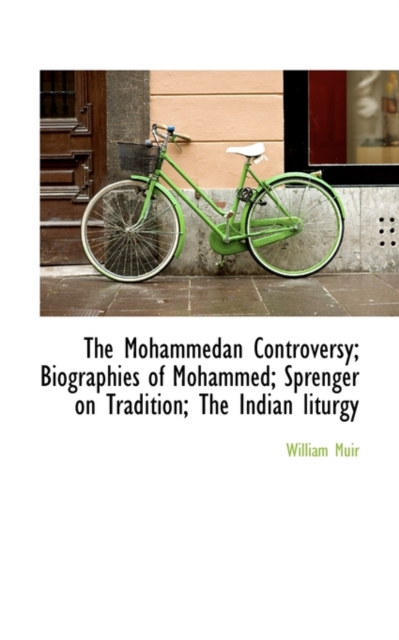 The Mohammedan Controversy; Biographies of Mohammed; Sprenger on Tradition; The Indian Liturgy, Paperback / softback Book