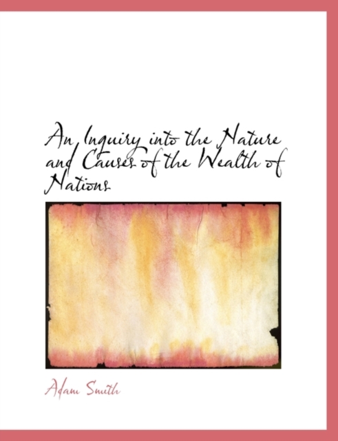 An Inquiry Into the Nature and Causes of the Wealth of Nations, Paperback / softback Book