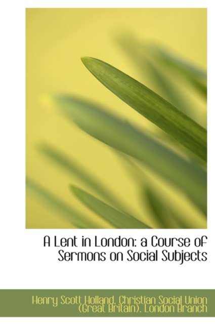 A Lent in London : A Course of Sermons on Social Subjects, Hardback Book