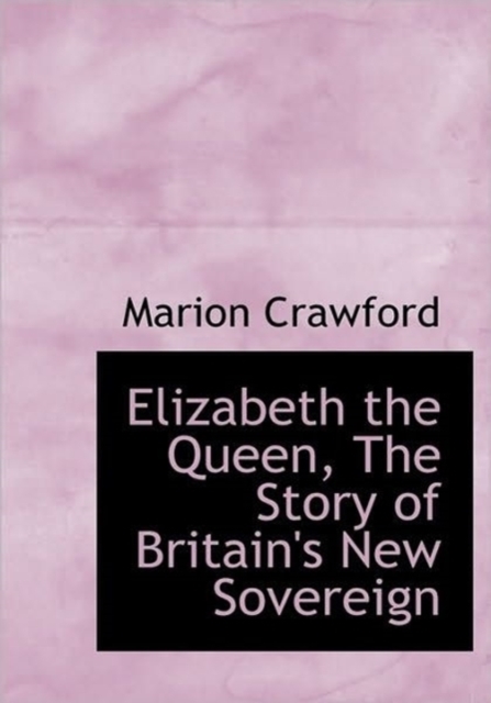 Elizabeth the Queen, The Story of Britain's New Sovereign, Hardback Book