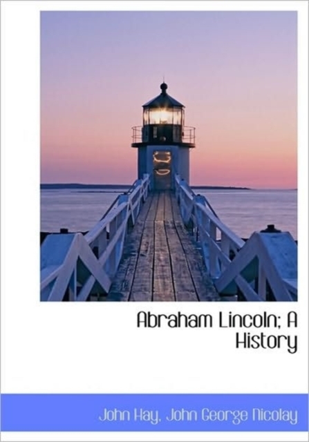 Abraham Lincoln; A History, Hardback Book