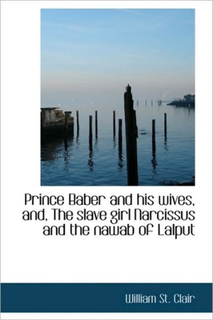 Prince Baber and His Wives, And, the Slave Girl Narcissus and the Nawab of Lalput, Paperback / softback Book
