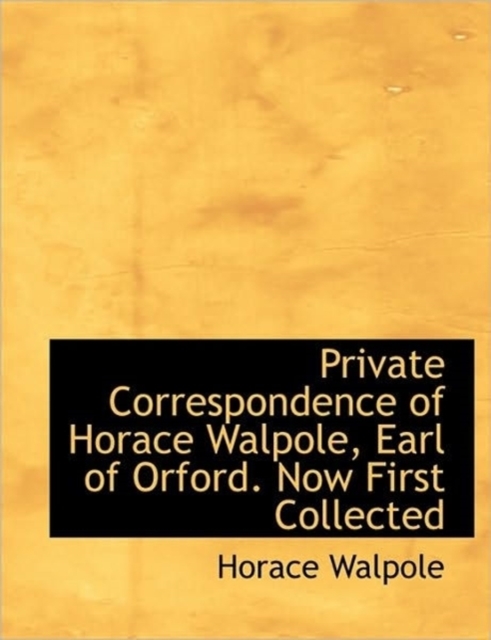 Private Correspondence of Horace Walpole, Earl of Orford. Now First Collected, Paperback / softback Book