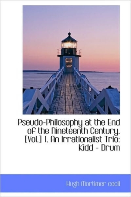 Pseudo-Philosophy at the End of the Nineteenth Century. [Vol.] 1. an Irrationalist Trio : Kidd - Drum, Paperback / softback Book