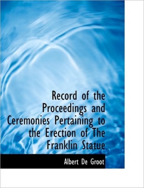 Record of the Proceedings and Ceremonies Pertaining to the Erection of the Franklin Statue, Paperback / softback Book