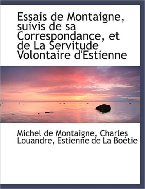 Essais De Montaigne, Suivis De Sa Correspondance, Et De La Servitude Volontaire D'Estienne, Paperback Book