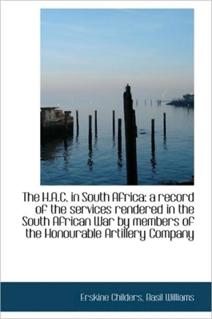 The H.A.C. in South Africa : A Record of the Services Rendered in the South African War by Members of, Hardback Book
