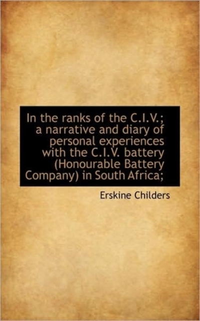 In the Ranks of the C.I.V.; A Narrative and Diary of Personal Experiences with the C.I.V. Battery (H, Paperback / softback Book