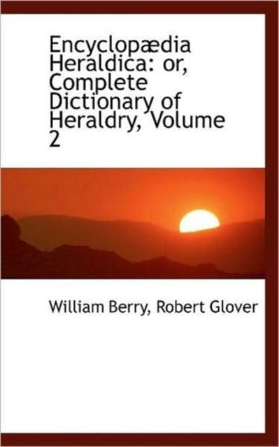 Encyclop Dia Heraldica : Or, Complete Dictionary of Heraldry, Volume 2, Hardback Book