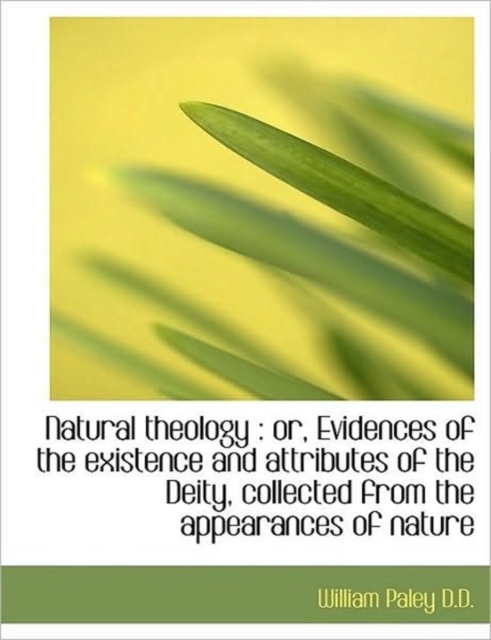 Natural Theology : Or, Evidences of the Existence and Attributes of the Deity, Collected from the AP, Paperback / softback Book