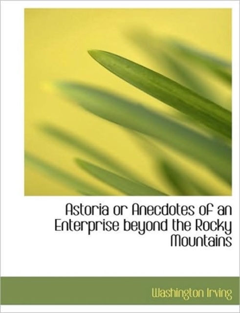 Astoria or Anecdotes of an Enterprise Beyond the Rocky Mountains, Hardback Book
