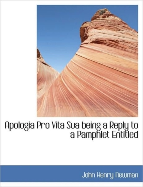 Apologia Pro Vita Sua Being a Reply to a Pamphlet Entitled, Paperback / softback Book