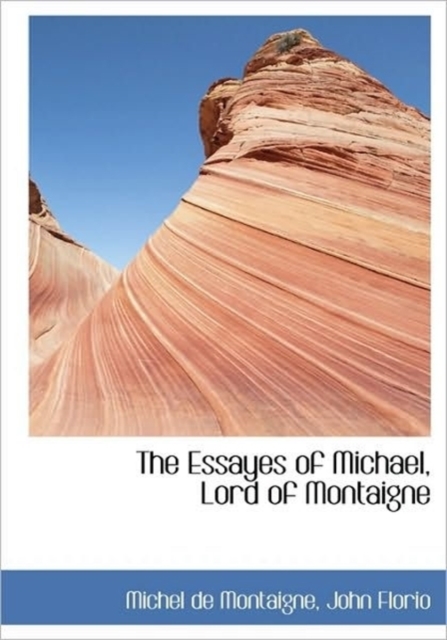 The Essayes of Michael, Lord of Montaigne, Hardback Book