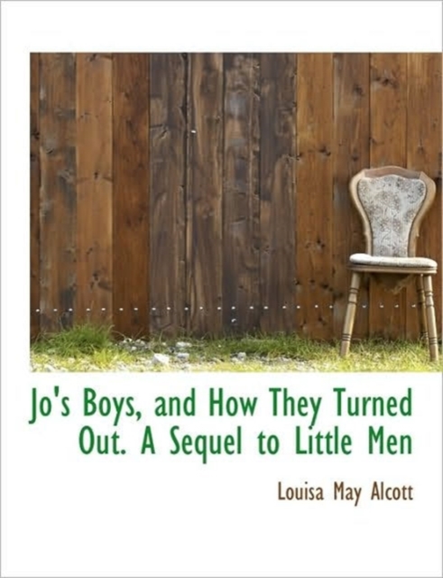 Jo's Boys, and How They Turned Out. A Sequel to Little Men, Hardback Book