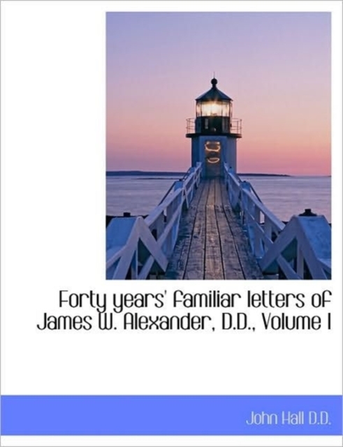 Forty Years' Familiar Letters of James W. Alexander, D.D., Volume I, Hardback Book