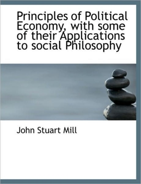 Principles of Political Economy, with Some of Their Applications to Social Philosophy, Hardback Book