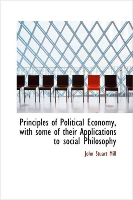 Principles of Political Economy, with Some of Their Applications to Social Philosophy, Hardback Book