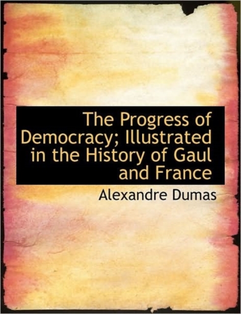 The Progress of Democracy; Illustrated in the History of Gaul and France, Hardback Book