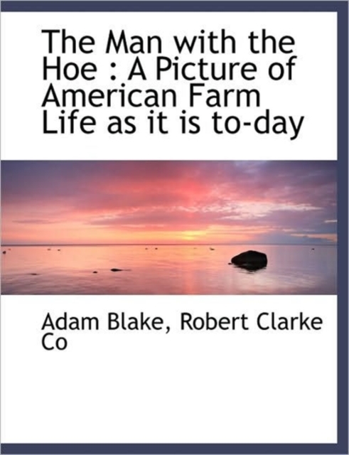 The Man with the Hoe : A Picture of American Farm Life as it is To-day, Hardback Book