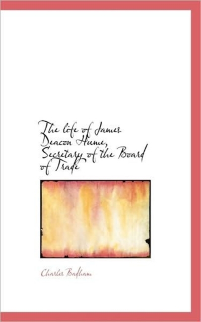 The Life of James Deacon Hume, Secretary of the Board of Trade, Paperback / softback Book