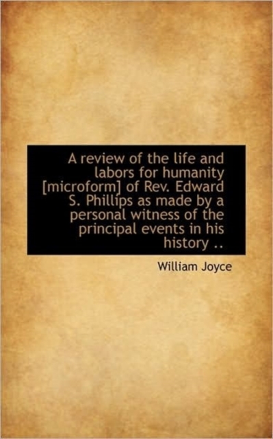 A Review of the Life and Labors for Humanity [Microform] of REV. Edward S. Phillips as Made by a Per, Paperback / softback Book
