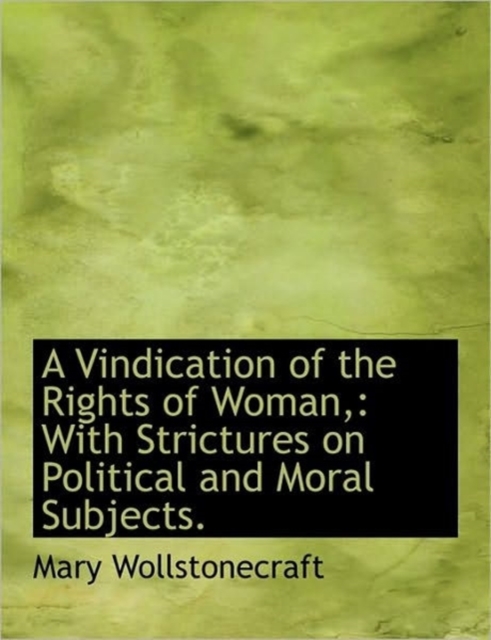 A Vindication of the Rights of Woman, : With Strictures on Political and Moral Subjects., Hardback Book