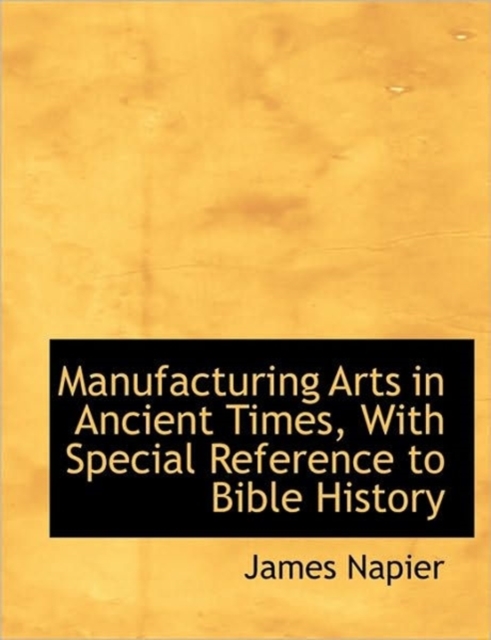 Manufacturing Arts in Ancient Times, With Special Reference to Bible History, Hardback Book