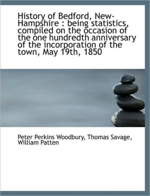 History of Bedford, New-Hampshire : Being Statistics, Compiled on the Occasion of the One Hundredth, Hardback Book