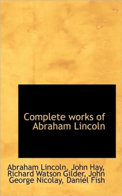 Complete Works of Abraham Lincoln, Paperback / softback Book