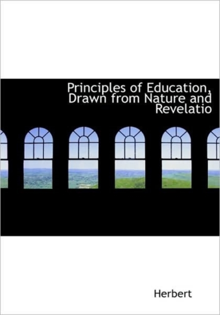 Principles of Education, Drawn from Nature and Revelatio, Hardback Book