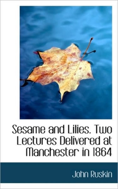 Sesame and Lilies. Two Lectures Delivered at Manchester in 1864, Hardback Book