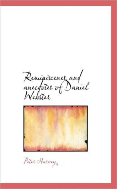 Reminiscenes and Anecdotes of Daniel Webster, Paperback / softback Book